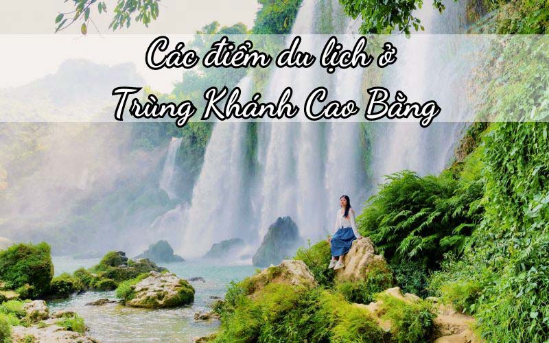 Tổng hợp [top 8] các điểm du lịch ở Trùng Khánh Cao Bằng